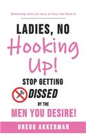 Ladies, No Hooking Up!: Stop Getting Dissed by the Men You Desire