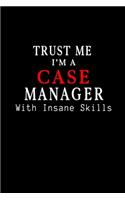 Trust Me I am Case Manager with Insane Skills: Blank Lined Journal Notebook Diary - a Perfect Birthday, Appreciation day, Business conference, management week, recognition day or Christmas Gift f