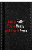 You Is Petty You Is Messy And You Is Extra