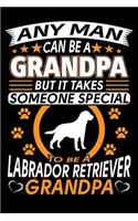 Any Man Can Be A Grandpa But It Takes Someone Special To Be A Labrador Retriever Grandpa: Labrador Journal Notebook Best Gifts For Labrador Grandpa And Who Love Labrador Dog Notebook Blank Lined Ruled Journal 6"x9" 100 Pages