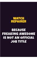 Watch repairer, Because Freaking Awesome Is Not An Official Job Title: 6X9 Career Pride Notebook Unlined 120 pages Writing Journal