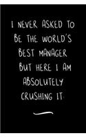 I never asked to be the World's Best Manager: Funny Office Notebook/Journal For Women/Men/Coworkers/Boss/Business Woman/Funny office work desk humor/ Stress Relief Anger Management Journal(6x9 i