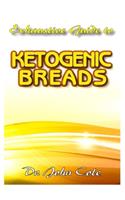 Exhaustive Guide To Ketogenic Breads: The Perfect Cookbook for Low Carb Breads to improve your health, lose weight fast and promote healthy living!