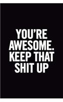 You're Awesome. Keep That Shit Up