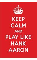 Keep Calm and Play Like Hank Aaron: Hank Aaron Designer Notebook