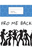 Fro Me Back: Composition/Journal Book College Ruled -100 Pages