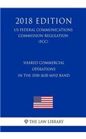 Shared Commercial Operations in the 3550-3650 MHz Band (Us Federal Communications Commission Regulation) (Fcc) (2018 Edition)