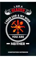 I Am a Glazier I Fear God and My Wife You Are Neither: Composition Notebook, Funny Birthday Journal for Glass Fitters, Windows Repairers to Write on