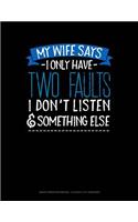 My Wife Says I Only Have Two Faults I Don't Listen and Something Else