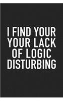 I Find Your Lack of Logic Disturbing: A 6x9 Inch Matte Softcover Journal Notebook with 120 Blank Lined Pages