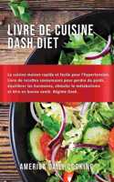 Livre de cuisine Dash Diet: La cuisine maison rapide et facile pour l'hypertension. Livre de recettes savoureuses pour perdre du poids, équilibrer les hormones, stimuler le mét