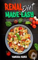 Renal Diet Made Easy: Easy Recipes With Low Quantities of Sodium, Phosphorus, and Potassium for a Practical and Low Budget Renal Diet