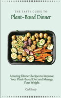 The Tasty Guide to Plant- Based Dinner