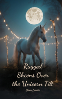 Ragged Sheens Over the Unicorn Tilt