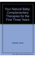 Your Natural Baby: Complementary Therapies for the First Three Years