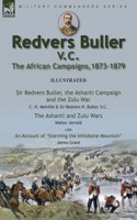 Redvers Buller V.C., the African Campaigns,1873-1879-Sir Redvers Buller, the Ashanti Campaign and the Zulu War by C. H. Melville & Sir Redvers H. Buller, V.C. and the Ashanti and Zulu Wars by Walter Jerrold, With an Account 'Storming the Inhlobane