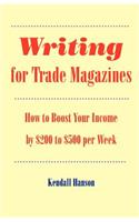 Writing for Trade Magazines: How to Boost Your Income by $200 to $500 Per Week