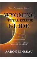 Wyoming Total Eclipse Guide: Commemorative Official Keepsake Guidebook 2017