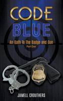 Code Blue: An Oath to the Badge and Gun 1