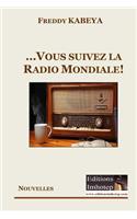 ...et vous suivez la radio mondiale!