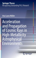 Acceleration and Propagation of Cosmic Rays in High-Metallicity Astrophysical Environments: (Springer Theses)