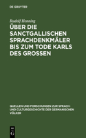 Über die Sanctgallischen Sprachdenkmäler bis zum Tode Karls des Grossen: (3 Quellen und Forschungen zur Sprach- und Culturgeschichte der Germanischen Volker)