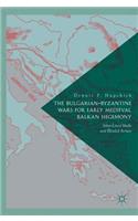 The Bulgarian-Byzantine Wars for Early Medieval Balkan Hegemony