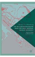 Bulgarian-Byzantine Wars for Early Medieval Balkan Hegemony