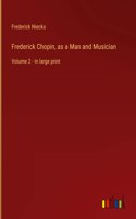Frederick Chopin, as a Man and Musician
