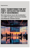 Agile Transformation mit COBIT: Erfolgsstrategien für IT-Governance: Wie Unternehmen durch die Kombination von COBIT mit agilen Frameworks flexibler und effizienter arbeiten können