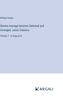 Stories courage heroism; Selected and Arranged, Junior Classics: Volume 7 - in large print