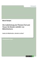 Die Aufarbeitung der Themen Tod und Trauer für Kinder mithilfe von Bilderbüchern: Analyse des Bilderbuches "Abschied von Rune"(German)