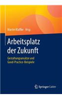 Arbeitsplatz Der Zukunft: Gestaltungsansätze Und Good-Practice-Beispiele