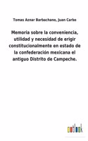 Memoria sobre la conveniencia, utilidad y necesidad de erigir constitucionalmente en estado de la confederación mexicana el antiguo Distrito de Campeche.