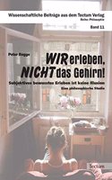 Wir Erleben, Nicht Das Gehirn!