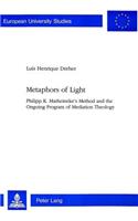 Metaphors of Light: Philipp K.Marheineke's Method and the Ongoing Program of Mediation Theology(v. 622 European University Studies)