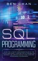 SQL Programming: Learn the Ultimate Coding, Basic Rules of the Structured Query Language for Databases like Microsoft SQL Server (Step-By-Ste Computer Programming fo