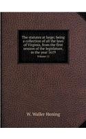 The statutes at large; being a collection of all the laws of Virginia, from the first session of the legislature, in the year 1619 Volume 11: (English)
