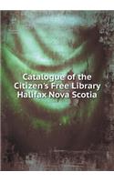 Catalogue of the Citizen's Free Library Halifax Nova Scotia: (English)