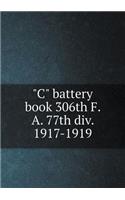 C battery book 306th F. A. 77th div. 1917-1919