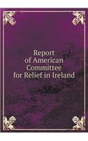 Report of American Committee for Relief in Ireland