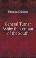 GENERAL TURNER ASHBY THE CENTAUR OF THE