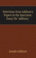 Selections from Addison's Papers in the Spectator: Essay On 