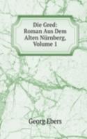 Die Gred: Roman Aus Dem Alten Nurnberg, Volume 1