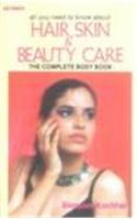 All You Need to Know About Hair, Skin and Beauty Care: The Complete Body Book