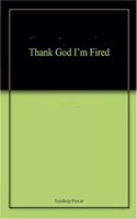 Thank God I'm Fired