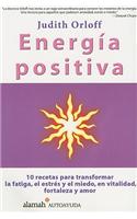 Energia Positiva: 10 Recetas Para Transformar La Fatiga, El Estres y El Miedo, En Vitalidad, Fortaleza y Amor