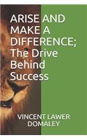 ARISE AND MAKE A DIFFERENCE; The Drive Behind Success