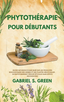 Phytothérapie Pour Débutants - Guide Naturopathique Basé sur les Principes Biochimiques des Herbes et des Plantes Médicinales, Scientifiquement Prouvé Efficace Sans Effets Secondaires