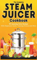 Complete Steam Juicer Cookbook